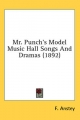 Mr. Punch's Model Music Hall Songs and Dramas (1892) - F Anstey