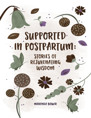 Supported in Postpartum: Stories of Rejuvenating Wisdom - Bower Maranda Bower