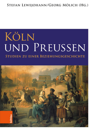 Köln und Preußen - Stefan Lewejohann; Georg Mölich