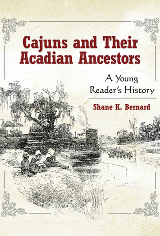 Cajuns and Their Acadian Ancestors - Shane K. Bernard
