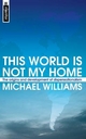 This World Is Not My Home - Michael Williams