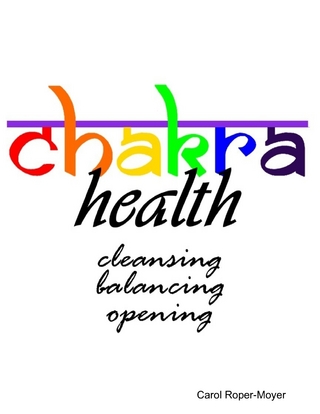 Chakra Health: Cleansing, Balancing, Opening - Roper-Moyer Carol Roper-Moyer