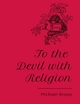 To the Devil With Religion - Michael Kreps