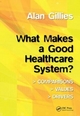 What Makes a Good Healthcare System? - Michael Reilly; Alan Gillies