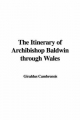 Itinerary of Archibishop Baldwin Through Wales - Giraldus Cambrensis