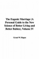 Eugenic Marriage (A Personal Guide to the New Science of Better Living and Better Babies), Volume IV - Grant W. Hague