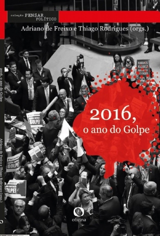 2016, O ano do Golpe - Thiago Rodrigues; Adriano de Freixo