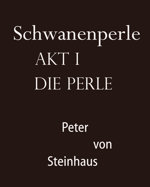 Schwanenperle Akt I -  Peter von Steinhaus
