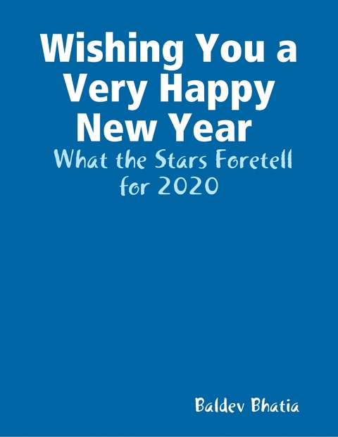 Wishing You a Very Happy New Year  -  What the Stars Foretell  for 2020 -  Bhatia Baldev Bhatia