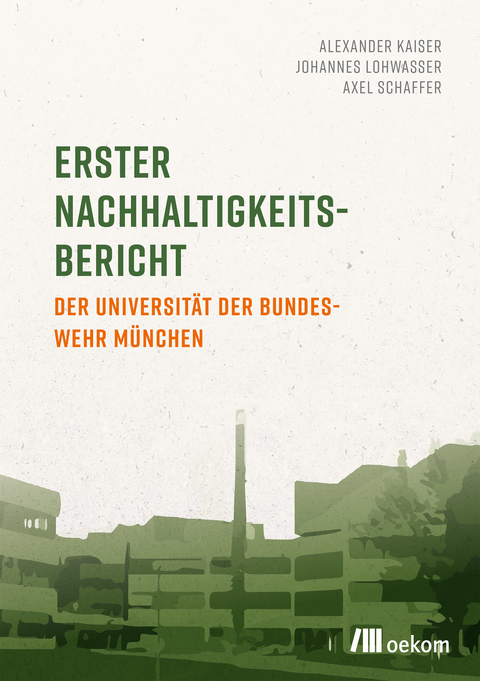 Erster Nachhaltigkeitsbericht der Universität der Bundeswehr München - Alexander Kaiser, Johannes Lohwasser, Axel Schaffer