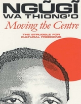 Moving the Centre: The Struggle for Cultural Freedoms -  Wa Thiong'o Ngugi Wa Thiong'o