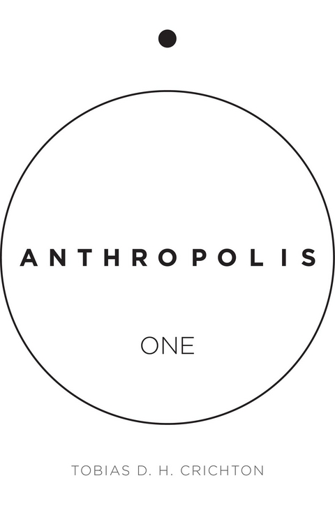 Anthropolis One - Tobias D.H Crichton