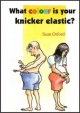 What Colour is Your Knicker-elastic? - Susan Lancaster; Sean Orford