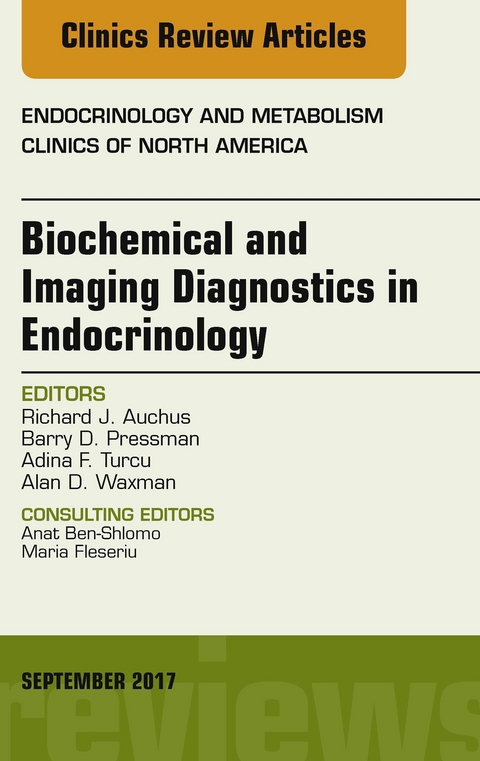 Biochemical and Imaging Diagnostics in Endocrinology, An Issue of Endocrinology and Metabolism Clinics of North America, E-Book -  Richard J. Auchus,  Barry D. Pressman,  Adina F. Turcu,  Alan D. Waxman