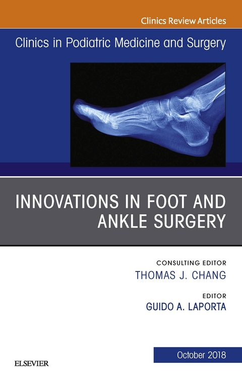 Innovations in Foot and Ankle Surgery, An Issue of Clinics in Podiatric Medicine and Surgery -  Guido A Laporta