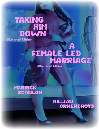 Taking Him Down (Illustrated Edition) - A Female Led Marriage (Illustrated Edition) - Ormendroyd Gillian Ormendroyd; Scanlon Merrick Scanlon