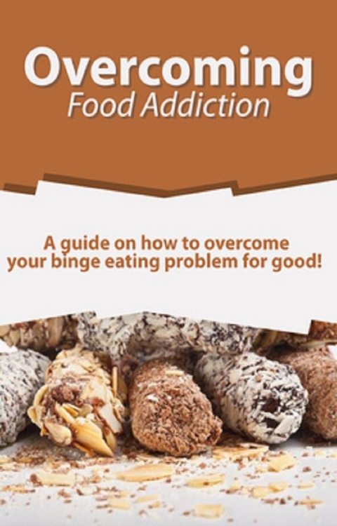 Overcoming Food Addiction : A guide on how to overcome your binge eating problem for good! -  Sarah Meekes