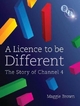 A Licence to be Different: The Story of Channel 4 - Maggie Brown