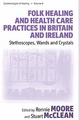 Folk Healing and Health Care Practices in Britain and Ireland - Ronnie Moore; Stuart McClean
