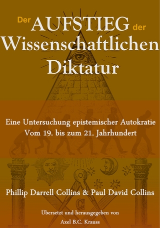 Der Aufstieg der wissenschaftlichen Diktatur - Axel B.C. Krauss; Phillip Darrell Collins; Paul David Collins
