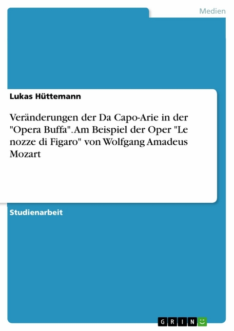 Veränderungen der Da Capo-Arie in der "Opera Buffa". Am Beispiel der Oper  "Le nozze di Figaro" von Wolfgang Amadeus Mozart - Lukas Hüttemann