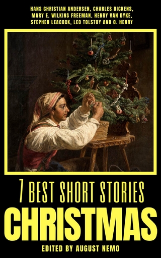 7 best short stories - Christmas - Hans Christian Andersen; Charles Dickens; Mary E. Wilkins Freeman; Henry Van Dyke; Stephen Leacock; Leo Tolstoy; O. Henry; August Nemo