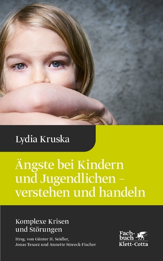 Ängste bei Kindern und Jugendlichen - verstehen und handeln (Komplexe Krisen und Störungen, Bd. 4) - Lydia Kruska