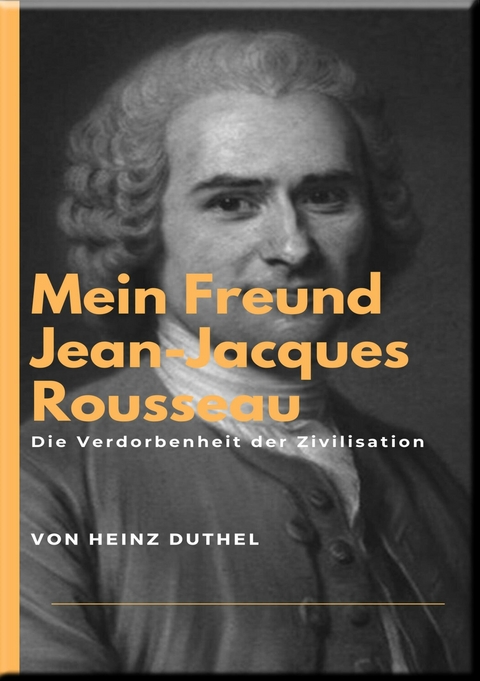 Mein Freund Jean-Jacques Rousseau - Heinz Duthel