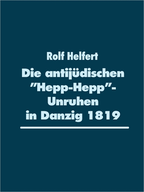Die antijüdischen "Hepp-Hepp"-Unruhen in Danzig 1819 - Rolf Helfert