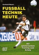 Fussballtechnik heute - Gerhard Bauer