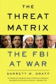 The Threat Matrix: Inside Robert Mueller's FBI and the War on Global Terror Garrett M. Graff Author