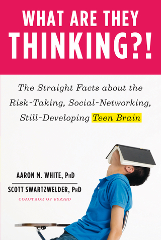 What Are They Thinking?!: The Straight Facts about the Risk-Taking, Social-Networking, Still-Developing Teen Brain - Aaron M. White; Scott Swartzwelder