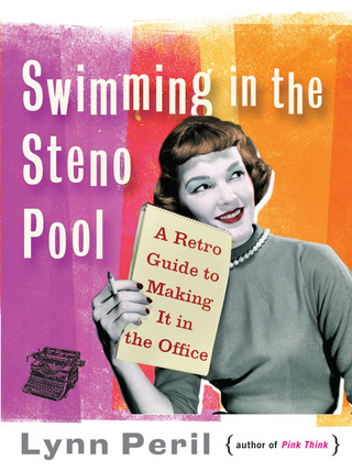 Swimming in the Steno Pool: A Retro Guide to Making It in the Office - Lynn Peril