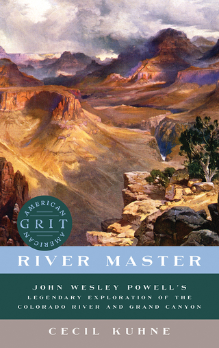 River Master: John Wesley Powell's Legendary Exploration of the Colorado River and Grand Canyon (American Grit) - Cecil Kuhne