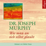 Wie man an sich selbst glaubt - Dr. Joseph Murphy