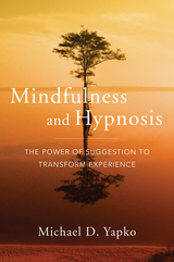 Mindfulness and Hypnosis: The Power of Suggestion to Transform Experience - Michael D. Yapko