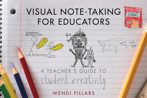 Visual Note-Taking for Educators: A Teacher's Guide to Student Creativity - Wendi Pillars