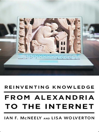 Reinventing Knowledge: From Alexandria to the Internet - Ian F. McNeely; Lisa Wolverton