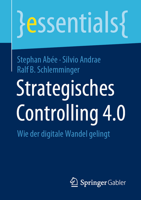 Strategisches Controlling 4.0 - Stephan Abée, Silvio Andrae, Ralf B. Schlemminger