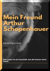 Mein Freund Arthur Schopenhauer - Heinz Duthel