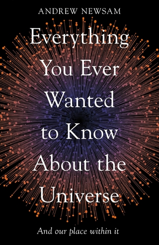 Everything You Ever Wanted to Know About the Universe - Andrew Newsam