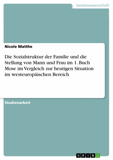 Die Sozialstruktur der Familie und die Stellung von Mann und Frau im 1. Buch Mose im Vergleich zur heutigen Situation im westeuropäischen Bereich - Nicole Matthe
