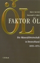 Faktor Öl: Die Mineralölwirtschaft in Deutschland 1859-1974