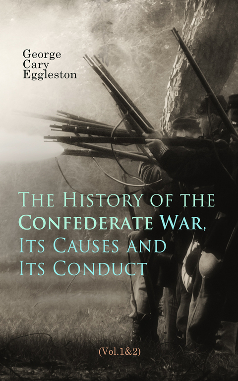 The History of the Confederate War, Its Causes and Its Conduct (Vol.1&2) - George Cary Eggleston