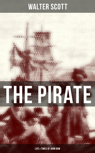 THE PIRATE: Life & Times of John Gow - Walter Scott