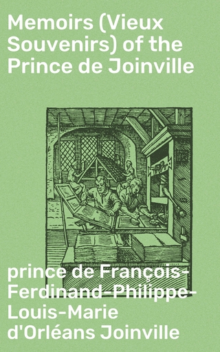 Memoirs (Vieux Souvenirs) of the Prince de Joinville - François-Ferdinand-Philippe-Louis-Marie d'Orléans Joinville, prince de