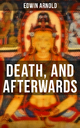 DEATH, AND AFTERWARDS - Edwin Arnold