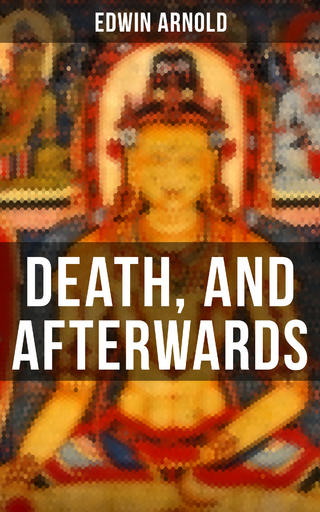 DEATH, AND AFTERWARDS - Edwin Arnold