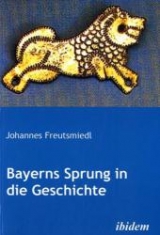 Bayerns Sprung in die Geschichte - Johannes Freutsmiedl