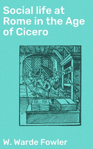 Social life at Rome in the Age of Cicero - W. Warde Fowler